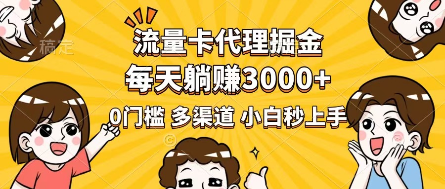 流量卡代理掘金，0门槛，每天躺赚3000+，多种推广渠道，新手小白轻松上手-58创网