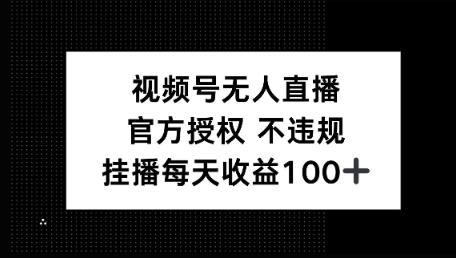 视频号无人直播，官方授权 不封号，小游戏挂播每天收益100+-58创网