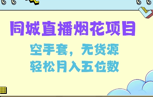 同城烟花项目，空手套，无货源，轻松月入5位数【揭秘】-58创网