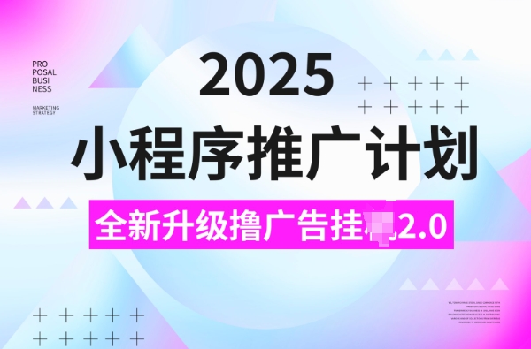 2025小程序推广计划，撸广告挂JI3.0玩法，日均5张【揭秘】-58创网