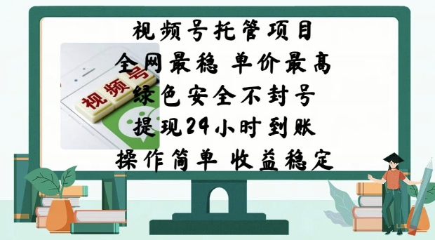 视频号托管项目，全网最稳，单价最高，绿色安全不封号，操作简单，收益稳定-58创网