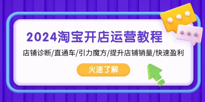 2024淘宝开店运营教程：店铺诊断/直通车/引力魔方/提升店铺销量/快速盈利-58创网