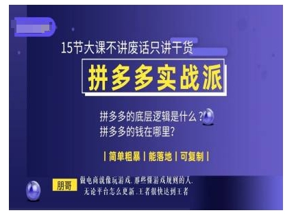 朋哥电商(拼多多实战派)，15节大课不讲废话只讲干货，简单粗暴 能落地 可复制-58创网