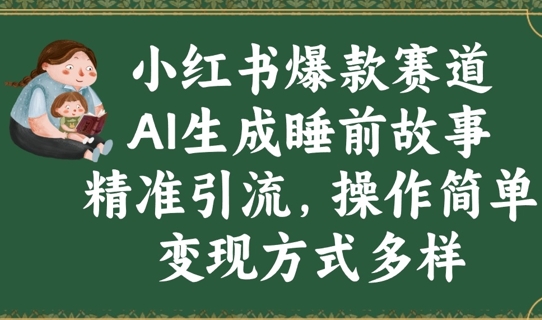 小红书爆款赛道，AI生成睡前故事，精准引流，操作简单，变现方式多样-58创网
