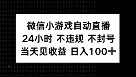 微信小游戏自动直播，24小时直播不违规 不封号，当天见收益 日入100+-58创网