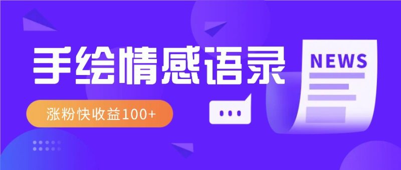 视频号手绘情感语录赛道玩法，操作简单粗暴涨粉快，收益100+-58创网