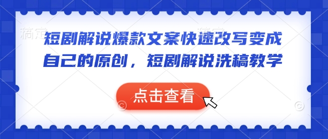 短剧解说爆款文案快速改写变成自己的原创，短剧解说洗稿教学-58创网