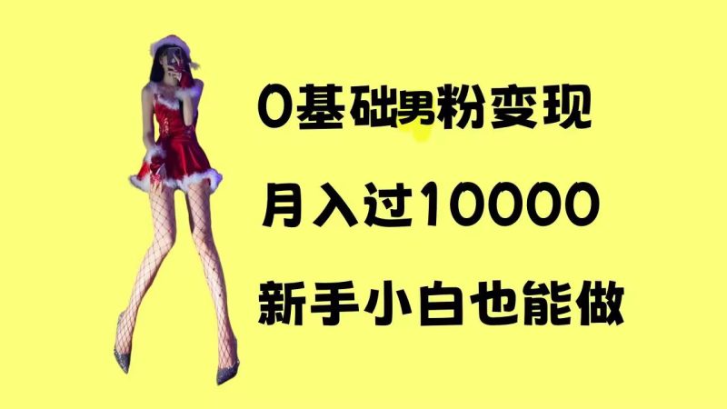 0基础男粉s粉变现，月入过1w+，操作简单，新手小白也能做【揭秘】-58创网