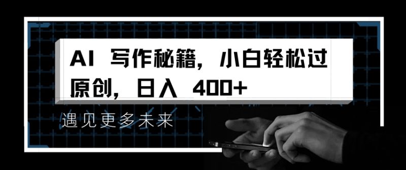 AI写作秘籍，小白轻松过原创，日入 4张【揭秘】-58创网
