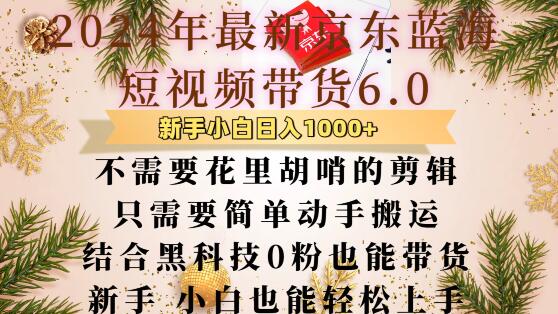 最新京东蓝海短视频带货6.0.不需要花里胡哨的剪辑只需要简单动手搬运结合黑科技0粉也能带货【揭秘】-58创网