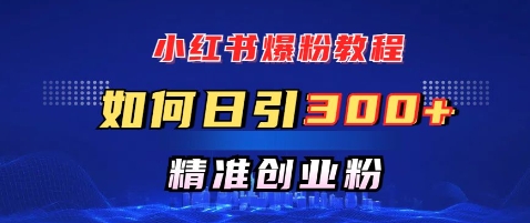 小红书爆粉教程，如何日引300+创业粉，快速实现精准变现-58创网