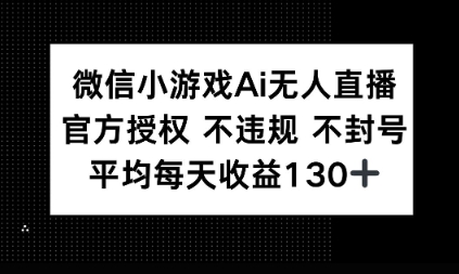微信小游戏AI无人直播，不违规 不封号，官方授权 每天收益1张+-58创网