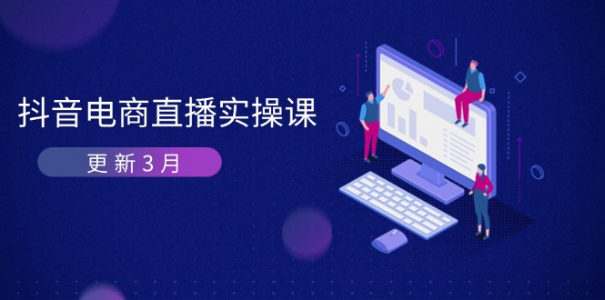 抖音电商直播实操课-更新3月 深度剖析算法机制 快速提升直播GMV与带货变现-58创网