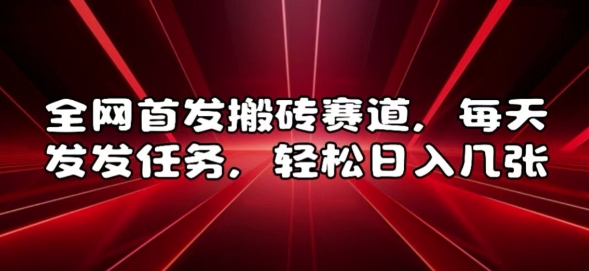 全网首发搬砖赛道，每天发发任务，轻松日入几张【揭秘】-58创网