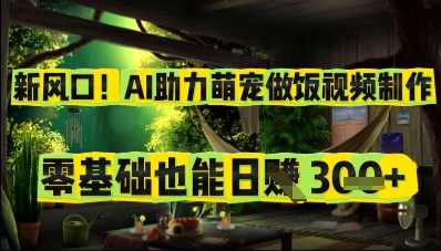 新风口！AI助力萌宠做饭视频制作，零基础也能日入3张-58创网