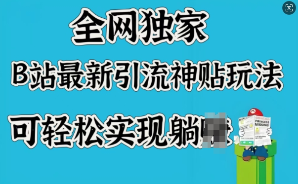 全网独家，B站最新引流神贴玩法，可轻松实现躺Z-58创网