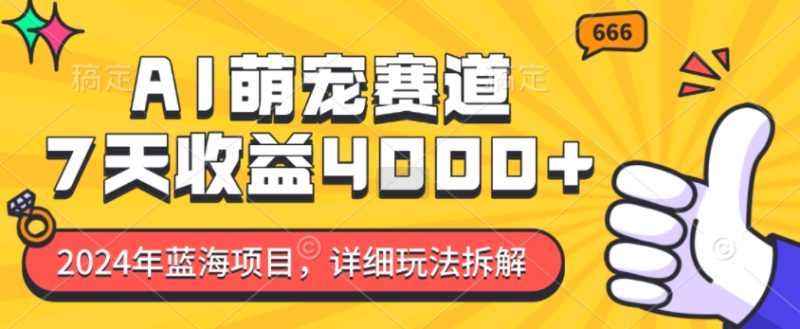 2024年蓝海项目，AI萌宠赛道，7天收益4k，详细玩法拆解-58创网