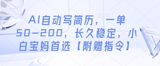 AI自动写简历，一单50-200，长久稳定，小白宝妈首选【附赠指令】-58创网