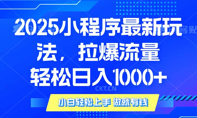 2025年小程序最新玩法，流量直接拉爆，单日稳定变现1000+-58创网