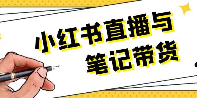 小红书直播与笔记带货：选品、上架、笔记写作、视频剪辑及直播话术等-58创网