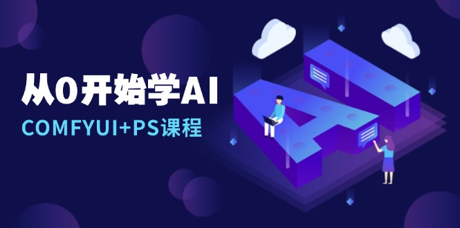 从0开始学AI，COMFYUI+PS课程，安装详解/报错解决/图文创作/线稿控制/等等-58创网