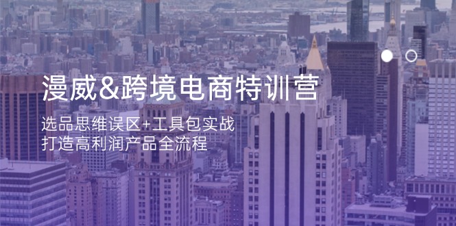 漫威 跨境电商特训营：选品思维误区+工具包实战，打造高利润产品全流程-58创网