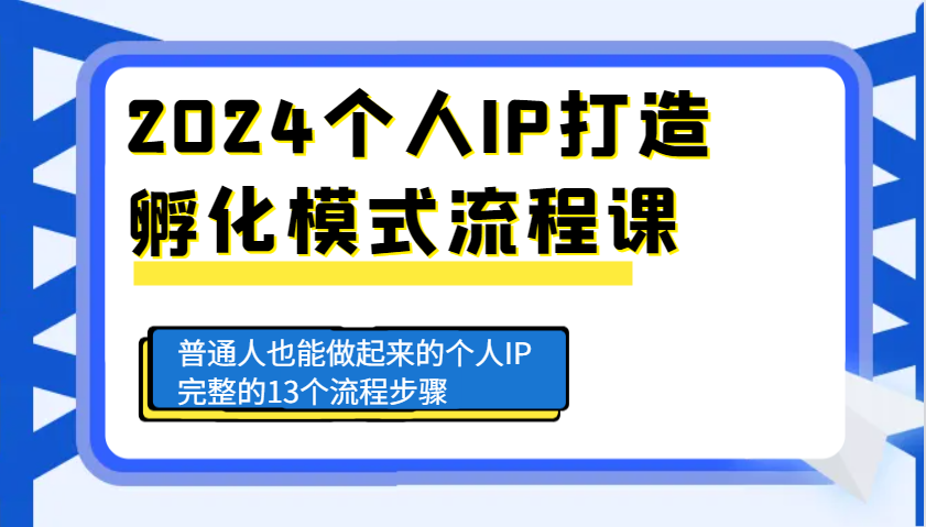 2024个人IP打造孵化模式流程课，普通人也能做起来的个人IP完整的13个流程步骤-58创网
