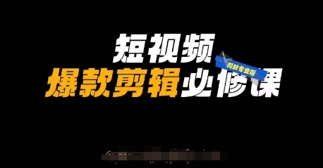 短视频爆款剪辑必修课，剪映专业版实操+自媒体技巧-58创网