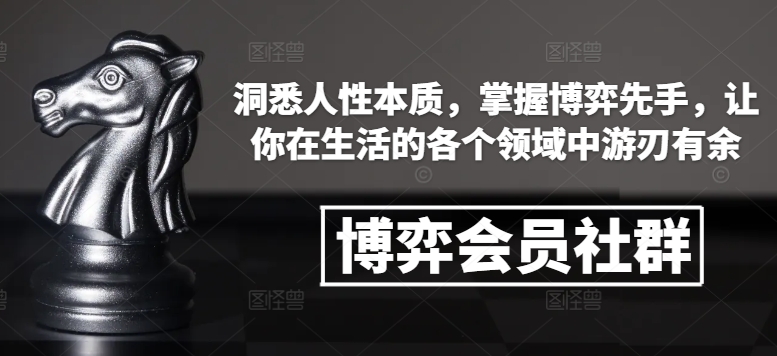 博弈会员社群，洞悉人性本质，掌握博弈先手，让你在生活的各个领域中游刃有余-58创网