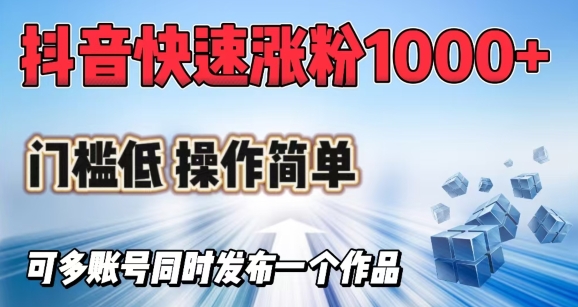 抖音快速涨1000+粉，门槛低操作简单，可多账号同时发布一个作品-58创网