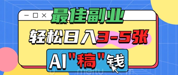 最佳副业，AI代写轻松日入3-5张，多劳多得-58创网