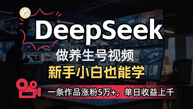 小白用DeepSeek做养生号，一条作品涨粉5万+，单日收益上千-58创网