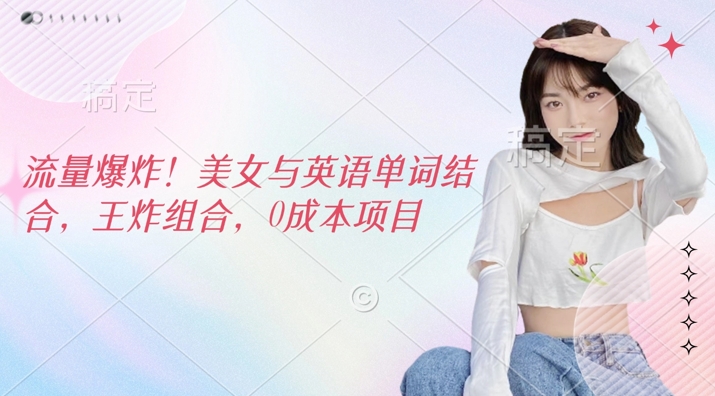 流量爆炸，美女与英语单词结合，王炸组合，0成本项目-58创网