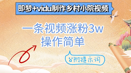 即梦+vidu制作乡村小院视频，一条视频涨粉3w，操作简单，附提示词-58创网