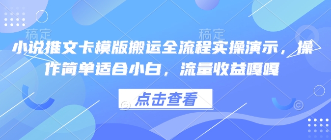 小说推文卡模版搬运全流程实操演示，操作简单适合小白，流量收益嘎嘎-58创网