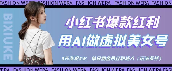 小红书爆款红利：用AI做虚拟美女号，3天涨粉5W，单日佣金吊打职场人-58创网