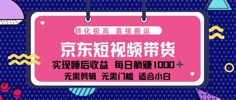 蓝海项目京东短视频带货：单账号月入过万，可矩阵。-58创网