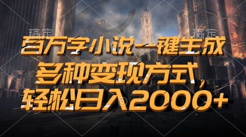 百万字小说一键生成，多种变现方式，轻松日入2000+-58创网