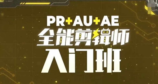 PR+AU+AE全能剪辑师入门班，剪辑入门必学课程-58创网