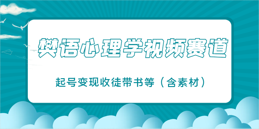 樊语心理学视频教学，最近爆火的视频赛道，起号变现收徒带书等(含素材)-58创网