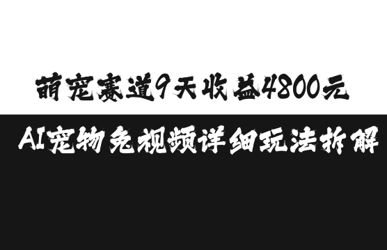 萌宠赛道9天收益4800元，AI宠物免视频详细玩法拆解-58创网