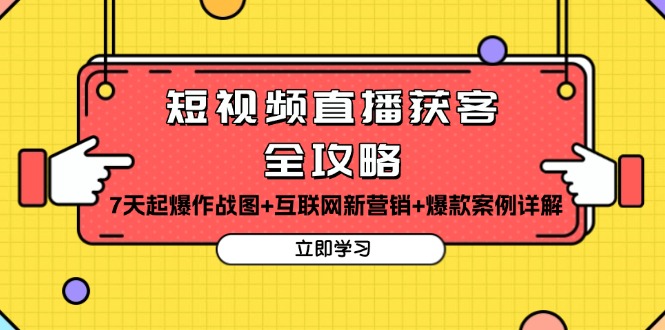 短视频直播获客全攻略：7天起爆作战图+互联网新营销+爆款案例详解-58创网
