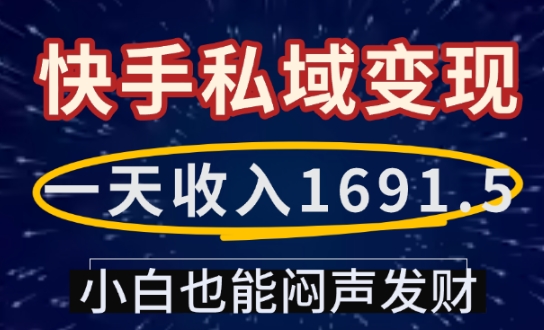 一天收入1691.5，快手私域变现，小白也能闷声发财-58创网
