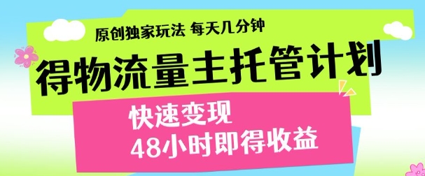 最新得物流量主计划，独家原创玩法，每天几分钟，快速变现，三至五天出收益【揭秘】-58创网