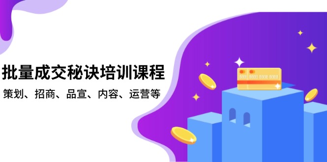 批量成交秘诀培训课程，策划、招商、品宣、内容、运营等-58创网