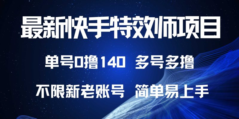 最新快手特效师项目，单号白嫖0撸140，多号多撸-58创网