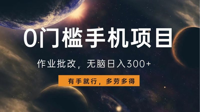 0门槛手机项目，作业批改，无脑日入300+，多劳多得，有手就行-58创网