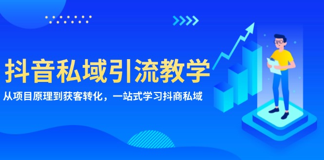 抖音私域引流教学：从项目原理到获客转化，一站式学习抖商 私域-58创网