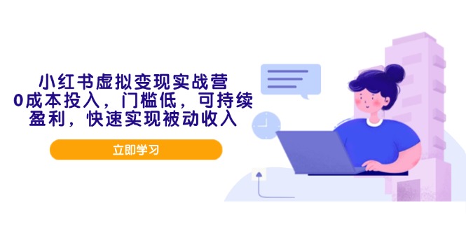 小红书虚拟变现实战营，0成本投入，门槛低，可持续盈利，快速实现被动收入-58创网