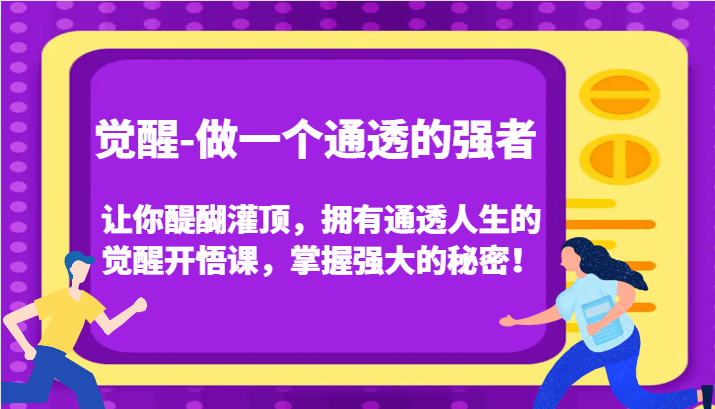 认知觉醒，让你醍醐灌顶拥有通透人生，掌握强大的秘密！觉醒开悟课(更新)-58创网